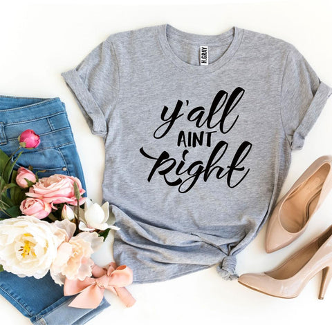 Y'all Aint Right T-Shirt