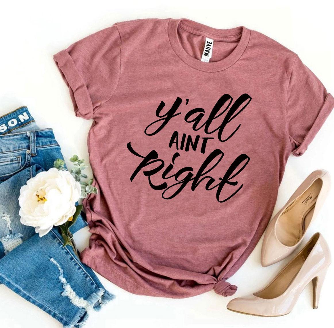 Y'all Aint Right T-Shirt